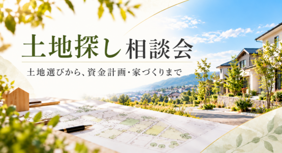 土地探し相談会|土地選びから、資金計画・家づくりまで