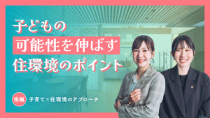 子どもの可能性を伸ばす住環境づくりをテーマにした健康住宅の子育て特集後編ビジュアル