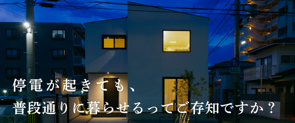 停電が起きても、
普段通りに暮らせるってご存知ですか?
